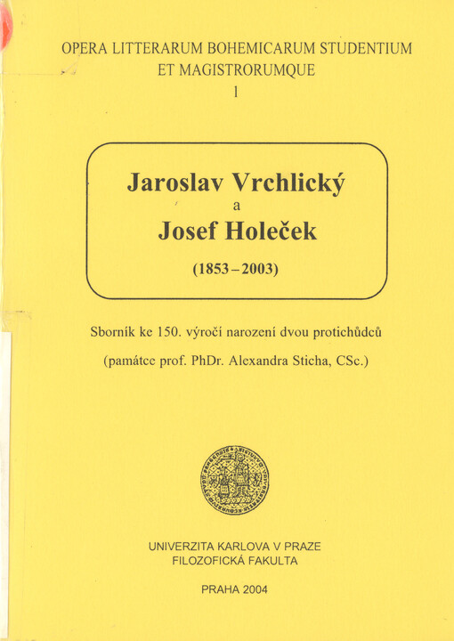 Jaroslav Vrchlický a Josef Holeček (1853-2003): sborník ke 150. výročí narození dvou protichůdců : (památce prof. PhDr. Alexandra Sticha, CSc.)