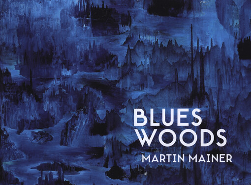 Martin Mainer :Blues woods : [katalog : výstava 8.1.-7.2.2015 Nová galerie, Praha