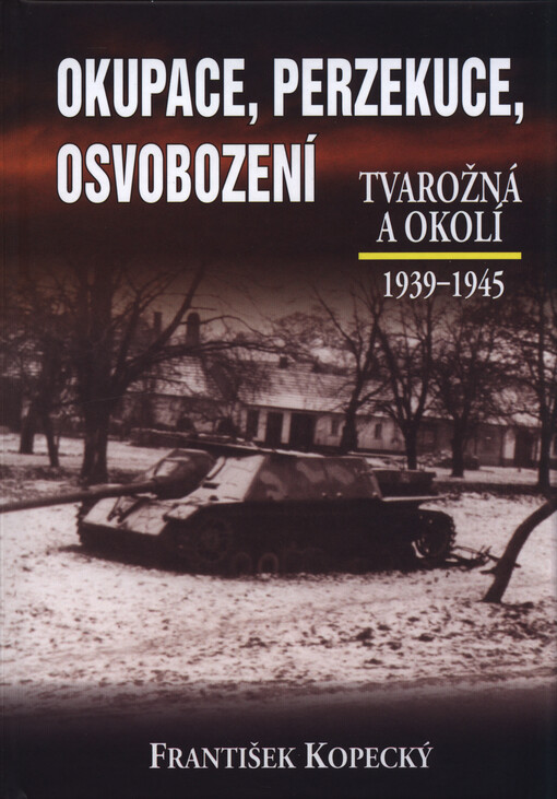 Okupace, perzekuce, osvobození :Tvarožná a okolí : 1939-1945