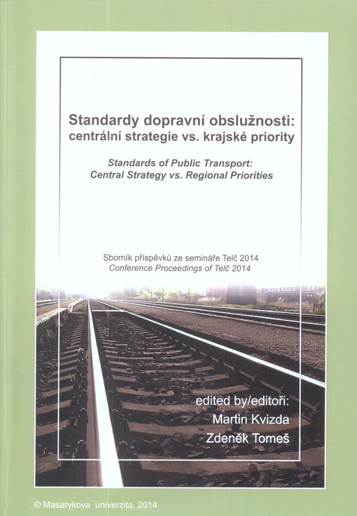 Standardy dopravní obslužnosti: centrální strategie vs. krajské priority :sborník příspěvků ze semináře Telč 2014 : Telč, 6.-7. listopadu 2014 = Standards of Public Transport: Central Strategy vs. Regional Priorities : conference proceedings of Telč 2014 : Telč, 6-7 November 2014