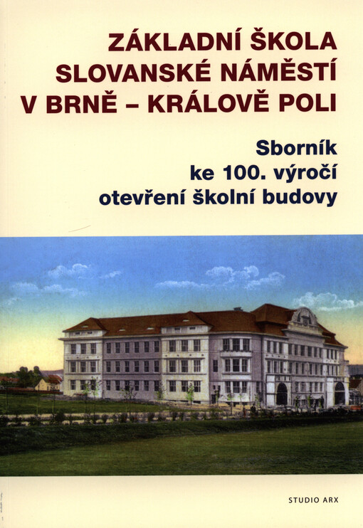 Základní škola Slovanské náměstí v Brně - Králově Poli :sborník ke 100. výročí otevření školní budovy