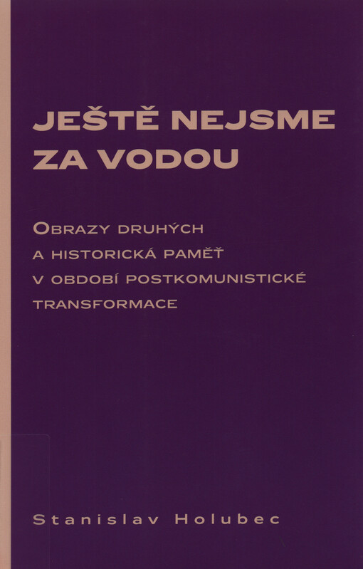 Ještě nejsme za vodou : obrazy druhých a historická paměť v období postkomunistické transformace