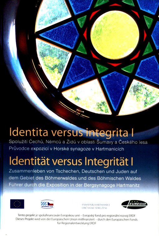 Identita versus integrita: spolužití Čechů, Němců a Židů v oblasti Šumavy a Českého lesa = Identität versus Integrität : Zusammenleben von Tschechen, Deutschen und Juden auf dem Gebiet des Böhmerwaldes und des Böhmischen Waldes