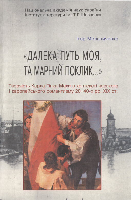 Daleka put' moja, ta marnyj poklyk... : tvorčìst' Karla Hìnka Machy v kontekstì čes'koho ì jevropejs'koho romantyzmu 20-40-ch rr. XIX st.