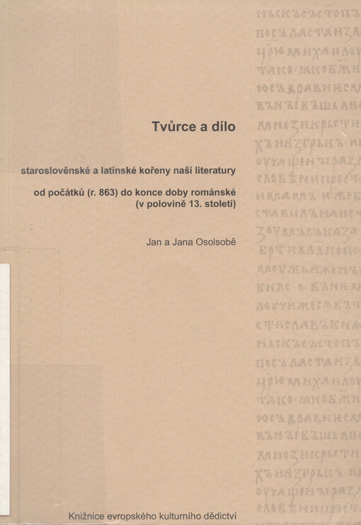 Tvůrce a dílo : staroslověnské a latinské kořeny naší literatury od počátků (r. 863) do konce doby románské (v polovině 13. století)