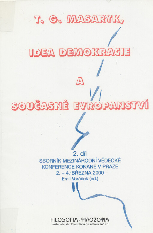T.G. Masaryk, idea demokracie a současné evropanství : sborník mezinárodní vědecké konference konané v Praze 2.-4. března 2000