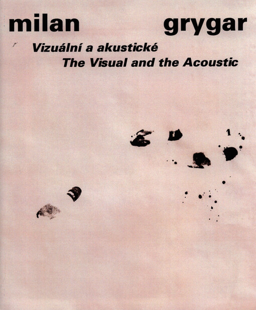 Milan Grygar :vizuální a akustické = the visual and the acoustic : [Galerie hlavního města Prahy, Městská knihovna, 17.12.2014-5.4.2015]