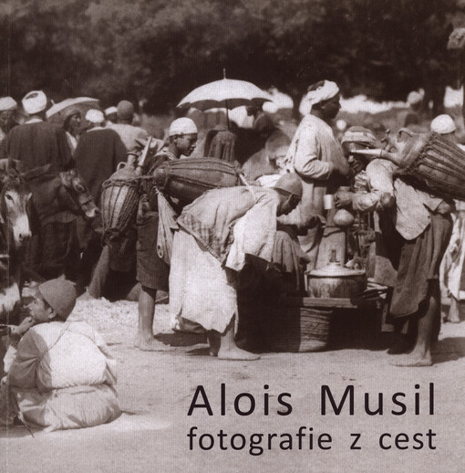 Alois Musil :fotografie z cest = travel photographs = Reisefotografien