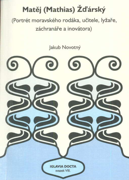 Matěj (Mathias) Žďárský : portrét moravského rodáka, učitele, lyžaře, záchranáře a inovátora