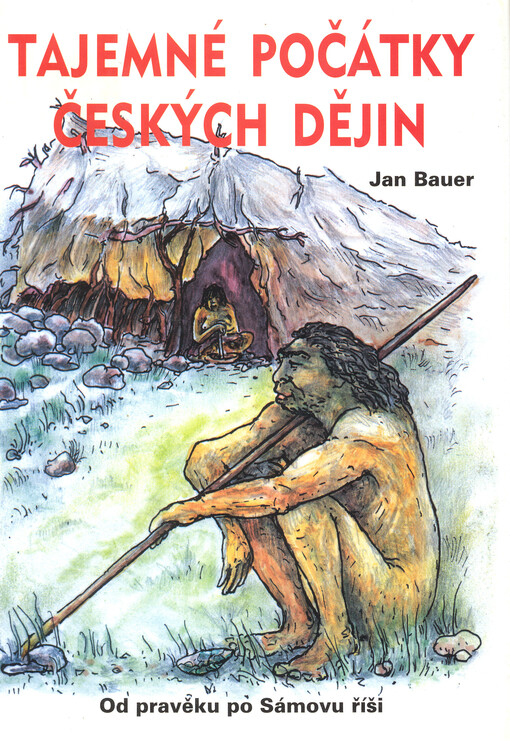 Tajemné počátky českých dějin, aneb, Kde jsme se tady vzali