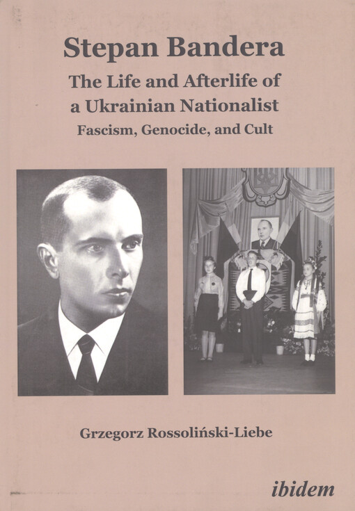 Stepan Bandera :the Life and Afterlife of a Ukrainian Nationalist : Fascism, genocide, and Cult