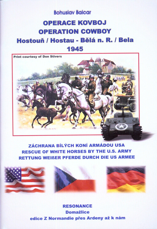 Operace Kovboj :záchrana bílých koní armádou USA = Operation Cowboy : rescue of white horses by the U.S. Army = Operation Cowboy : Rettung weißer Pferde durch die US Army : Hostouň-Hostau 1945