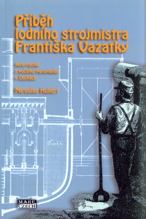 Příběh lodního strojmistra Františka Vazatky :ante-román z počátků paroplavby v Čechách