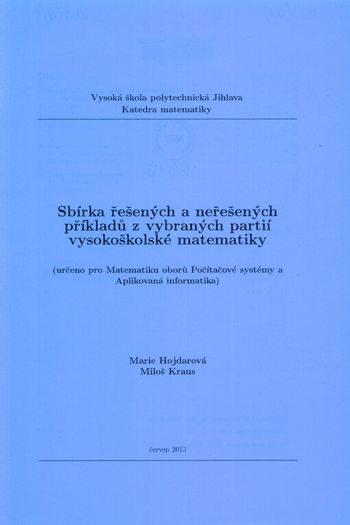 Sbírka řešených a neřešených příkladů z vybraných partií vysokoškolské matematiky :(určeno pro Matematiku oborů Počítačové systémy a Aplikovaná informatika)