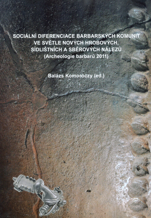 Sociální diferenciace barbarských komunit ve světle nových hrobových, sídlištních a sběrových nálezů :(Archeologie barbarů 2011) = Soziale Differenzierung barbarischer Gemeinschaften im Lichte der neuen Grab-, Siedlungs- und Lesefunde : (Archäologie der Barbaren 2011)