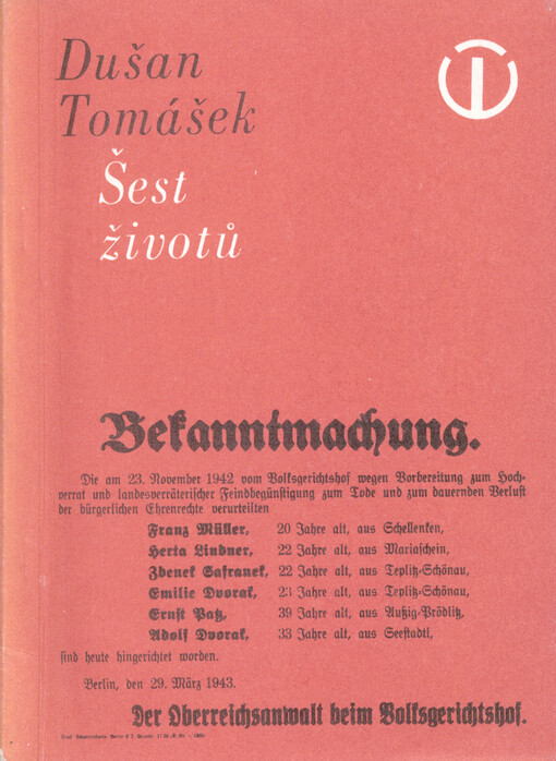 Šest životů :z historie protifašistické odbojové skupiny v severních Čechách : (Franz Müller-Herta Lindnerová-Emilie Dvořáková-Adolf Dvořák-Ernest Josef Patz-Zdeněk Šafránek)