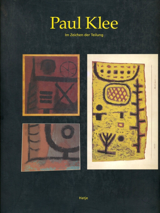 Paul Klee : im Zeichen der Teilung : die Geschichte zerschnittener Kunst Paul Klees 1883-1940 : mit vollständiger Dokumentation