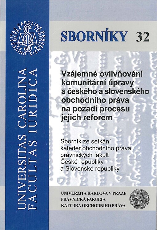 Vzájemné ovlivňování komunitární úpravy a českého a slovenského obchodního práva na pozadí procesu jejich reforem :sborník ze setkání kateder obchodního práva právnických fakult České republiky a Slovenské republiky ve dnech 6. až 8. února 2007 v Průhonicích u Prahy