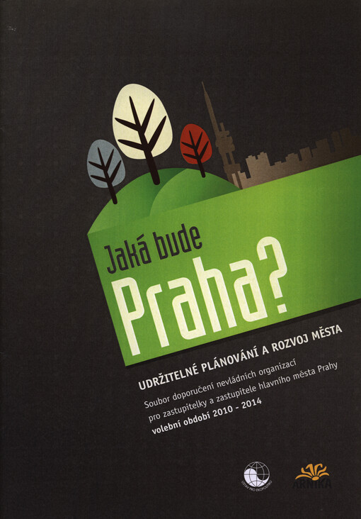 Jaká bude Praha? : udržitelné plánování a rozvoj města : soubor doporučení nevládních organizací pro zastupitelky a zastupitele hlavního města Praha volební období 2010 - 2014
