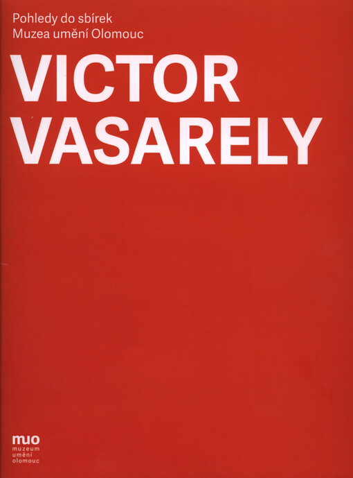 Victor Vasarely :[nová akvizice] : pohledy do sbírek Muzea umění Olomouc : [Muzeum umění Olomouc - Muzeum moderního umění, 29. ledna 2015 - 17. května 2015