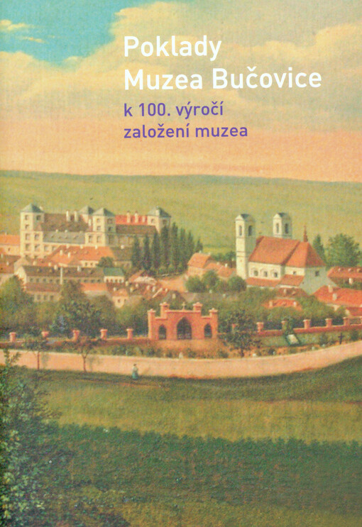 Poklady Muzea Bučovice :k 100. výročí založení muzea