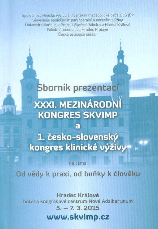XXXI. mezinárodní kongres SKVIMP a 1. česko-slovenský kongres klinické výživy :Od vědy k praxi, od buňky k člověku : sborník prezentací : Hradec Králové, 5.-7.3.2015