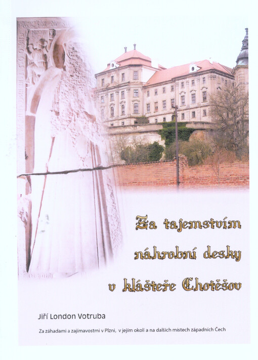 Za tajemstvím náhrobní desky v klášteře Chotěšov :za záhadami a zajímavostmi v Plzni, v jejím okolí a na dalších místech západních Čech