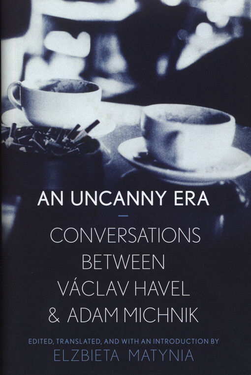 An uncanny era :conversations between Václav Havel and Adam Michnik