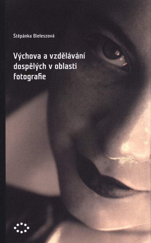 Výchova a vzdělávání dospělých v oblasti fotografie :přehledová studie k problematice vzdělávání fotografů v Olomouci v letech 1907-2012