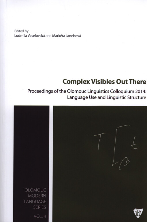 Complex visibles out there :proceedings of the Olomouc Linguistics Colloquium 2014: Language use and linguistic structure organized by Department of English and American Studies Faculty of Arts, Palacký University, Olomouc, Czech Republic, June 5-7, 2014