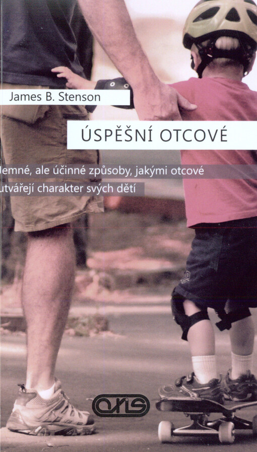 Úspěšní otcové :jemné, ale účinné způsoby, jakými otcové utvářejí charakter svých dětí