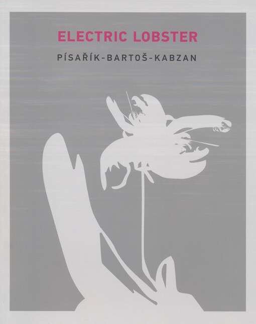 Electric lobster :Písařík - Bartoš - Kabzan : [Nová síň pod Vysokou bránou, 26. února - 5. dubna 2015]