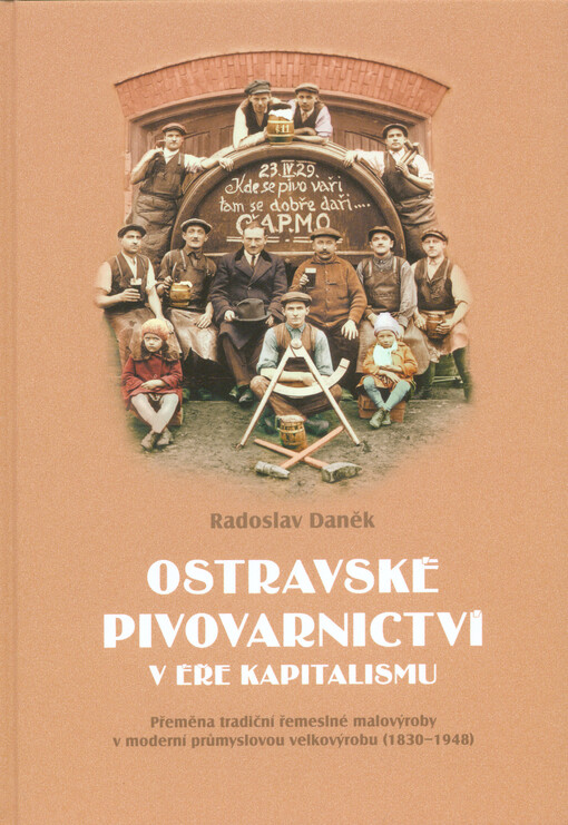 Ostravské pivovarnictví v éře kapitalismu :přeměna tradiční řemeslné malovýroby v moderní průmyslovou velkovýrobu (1830-1948)