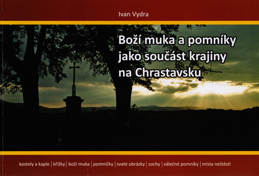 Boží muka a pomníky jako součást krajiny na Chrastavsku :kostely a kaple, křížky, boží muka, pomníčky, svaté obrázky, sochy, válečné pomníky, místa neštěstí