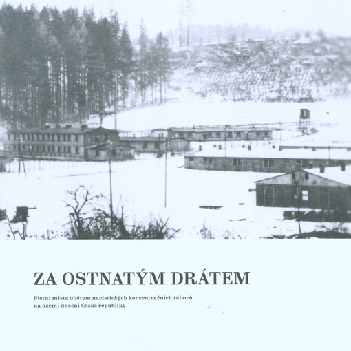 Za ostnatým drátem :pietní místa obětem nacistických koncentračních táborů na území dnešní České republiky
