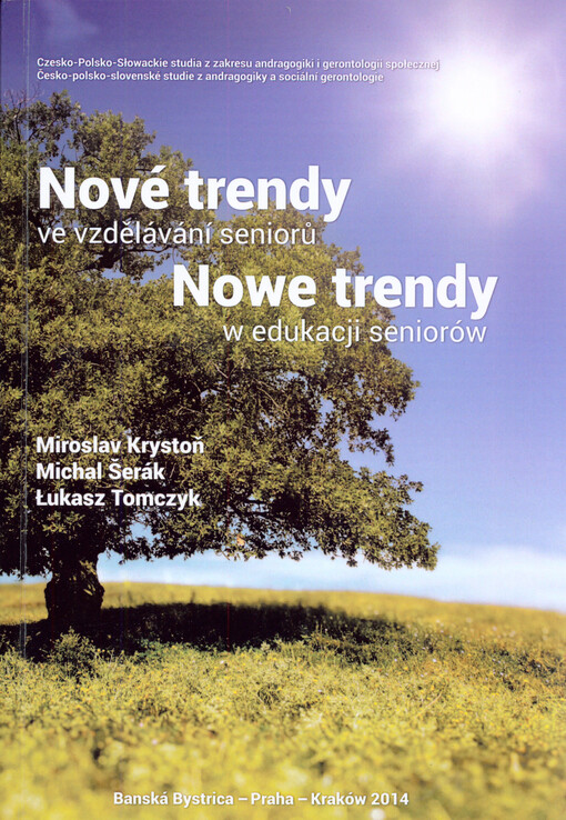 Nové trendy ve vzdělávání seniorů :[česko-polsko-slovenské studie z andragogiky a sociální gerontologie] = Nowe trendy w edukacji seniorów : [Czesko-Polsko-Słowackie studia z zakresu andragogiki i gerontologii społecznej]
