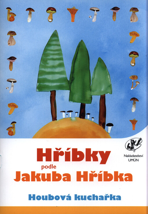 Hříbky podle Jakuba Hříbka :houbová kuchařka