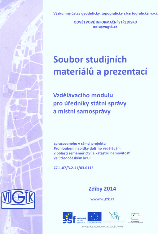 Soubor studijních materiálů a prezentací vzdělávacího modulu pro úředníky státní správy a místní samosprávy :zpracovaného v rámci projektu Prohloubení nabídky dalšího vzdělávání v oblasti zeměměřictví a katastru nemovitostí ve Středočeském kraji : CZ.1.07/3.2.11/03.0115
