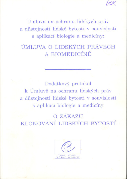 Úmluva o lidských právech a biomedicíně :úmluva na ochranu lidských práv a důstojnosti lidské bytosti v souvislosti s aplikací biologie a medicíny : série Evropských úmluv - č. 164, Oviedo, 4.IV.1997 ; O zákazu klonování lidských bytostí : dodatkový protokol k Úmluvě na ochranu lidských práv a důstojnosti lidské bytosti v souvislosti s aplikací biologie a medicíny : série Evropských úmluv - č. 168, Paříž, 12.I.1998