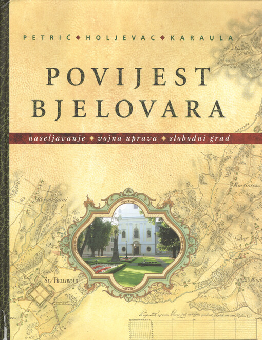 Povijest Bjelovara : od početaka naseljavanja do kraja Domovinskoga rata