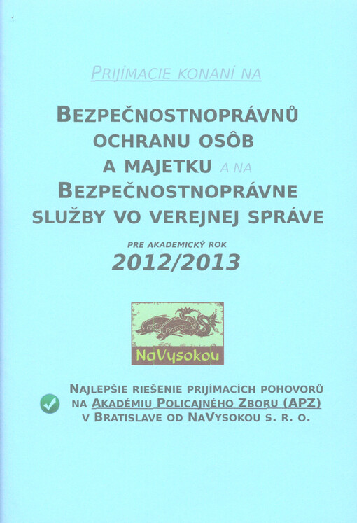 Prijímacie konaní [sic] na Bezpečnostnoprávnů [sic] ochranu osôb a majetku a na Bezpečnostnoprávne služby vo verejnej správe pre akademický rok 2012-2013 : najlepšie riešenie prijímacích pohovorů [i.e. pohovorov] na Akadémiu policajného zboru (APZ) v Brat
