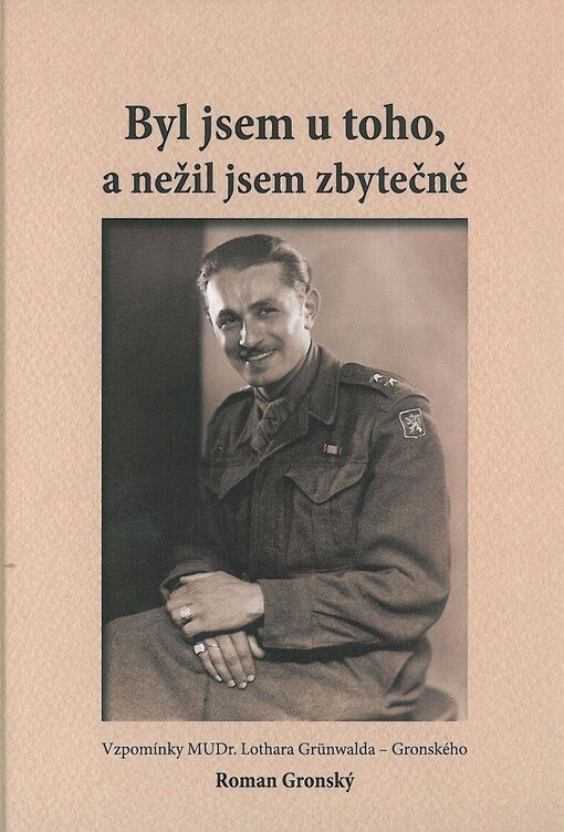 Byl jsem u toho, a nežil jsem zbytečně : vzpomínky MUDr. Lothara Grünwalda-Gronského