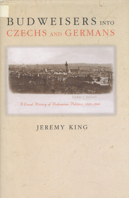 Budweisers into Czechs and Germans : a local history of Bohemian politics, 1848-1948