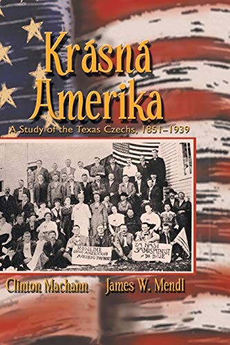 Krásná Amerika : a study of the Texas Czechs, 1851-1939