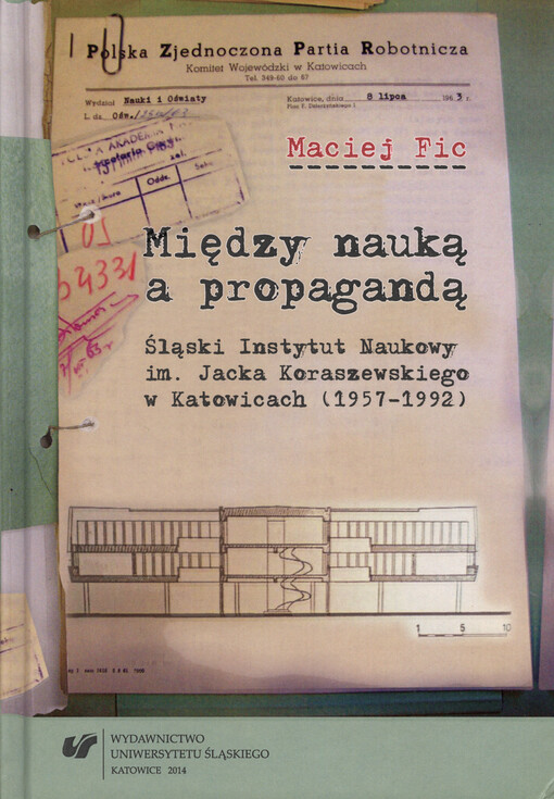 Między nauką a propagandą :Śląski Instytut Naukowy im. Jacka Koraszewskiego w Katowicach (1957-1992)