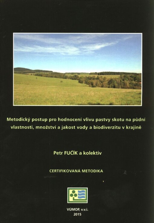 Metodický postup pro hodnocení vlivu pastvy skotu na půdní vlastnosti, množství a jakost vody a biodiverzitu v krajině : certifikovaná metodika