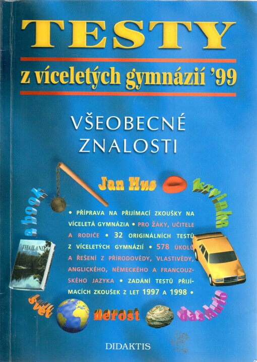 Testy z víceletých gymnázií : všeobecné znalosti : příprava na přijímací zkoušky na víceletá gymnázia : pro žáky, učitele a rodiče. 1999