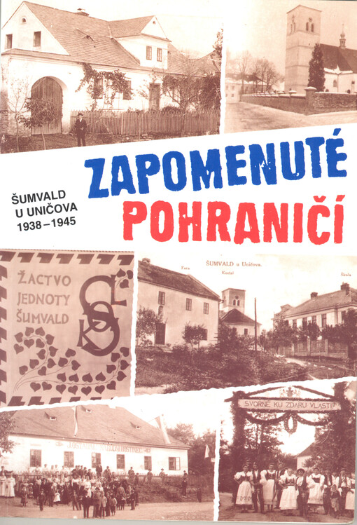 Zapomenuté pohraničí: Šumvald u Uničova 1938-1945 : svědectví, vzpomínky, dokumenty