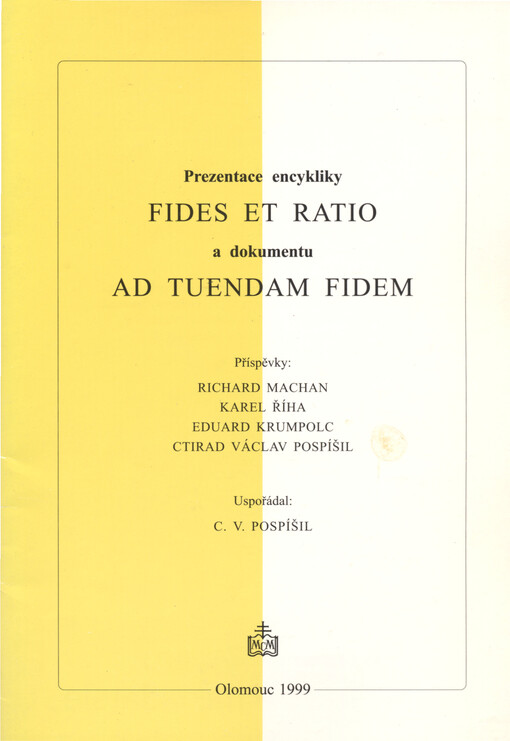 Prezentace encykliky Fides et ratio a dokumentu Ad tuendam fidem : soubor příspěvků přednesených v Olomouci dne 10.2.1999 na představení encykliky Fides et ratio a dokumentu Ad tuendam fidem pořádaném katedrou systematické teologie CMTF UP ve spolupráci s