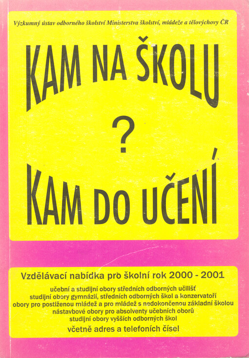 Kam na školu, kam do učení? : vzdělávací nabídka pro školní rok 2000-2001 : učební a studijní obory středních odborných učilišť, studijní obory gymnázií, středních odborných škol a konzervatoří, obory pro postiženou mládež a pro mládež s nedokončenou zákl
